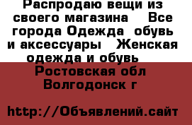 Распродаю вещи из своего магазина  - Все города Одежда, обувь и аксессуары » Женская одежда и обувь   . Ростовская обл.,Волгодонск г.